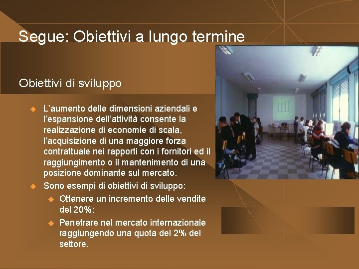 Segue: Obiettivi a lungo termine Obiettivi di sviluppo u u L’aumento delle dimensioni aziendali