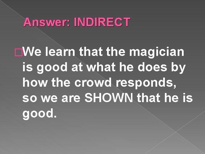 Answer: INDIRECT �We learn that the magician is good at what he does by