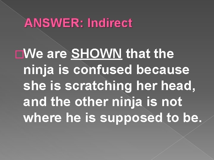 ANSWER: Indirect �We are SHOWN that the ninja is confused because she is scratching