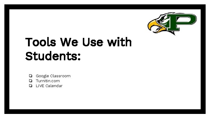 Tools We Use with Students: ❏ Google Classroom ❏ Turnitin. com ❏ LIVE Calendar