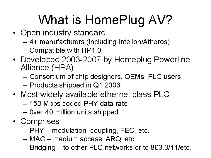 What is Home. Plug AV? • Open industry standard – 4+ manufacturers (including Intellon/Atheros)
