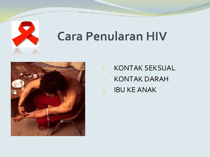 Cara Penularan HIV 1. KONTAK SEKSUAL 2. KONTAK DARAH 3. IBU KE ANAK 