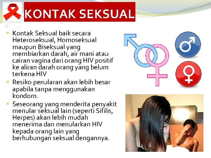 KONTAK SEKSUAL § Kontak Seksual baik secara Heteroseksual, Homoseksual maupun Biseksual yang membiarkan darah,