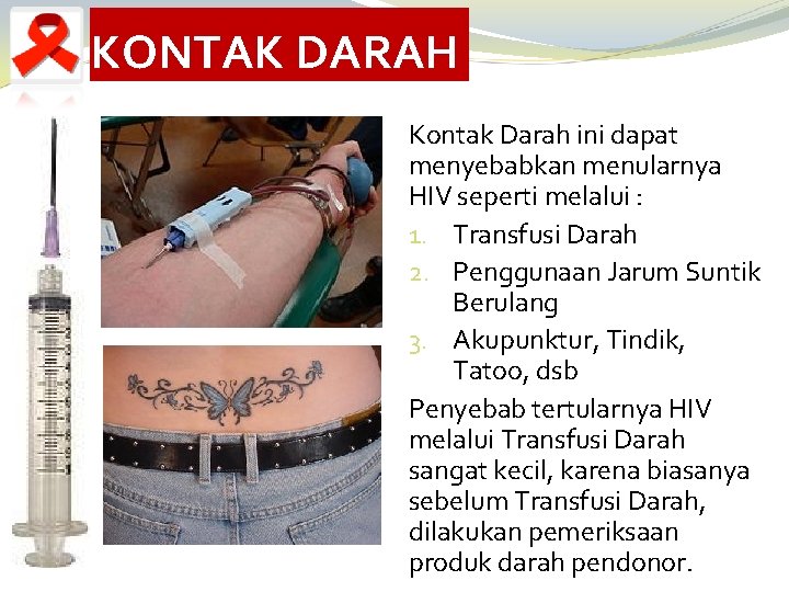 KONTAK DARAH Kontak Darah ini dapat menyebabkan menularnya HIV seperti melalui : 1. Transfusi