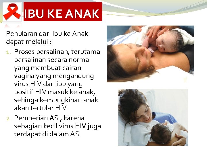 IBU KE ANAK Penularan dari Ibu ke Anak dapat melalui : 1. Proses persalinan,