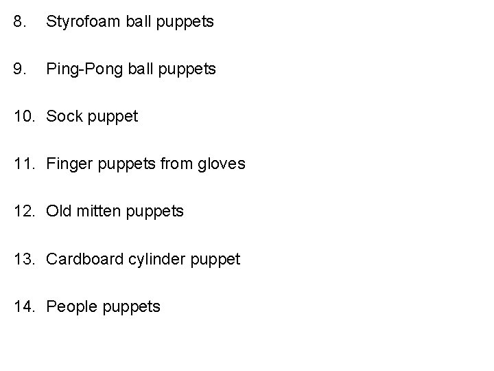 8. Styrofoam ball puppets 9. Ping-Pong ball puppets 10. Sock puppet 11. Finger puppets