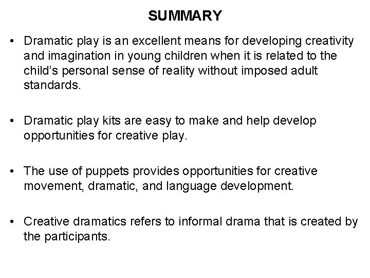 SUMMARY • Dramatic play is an excellent means for developing creativity and imagination in