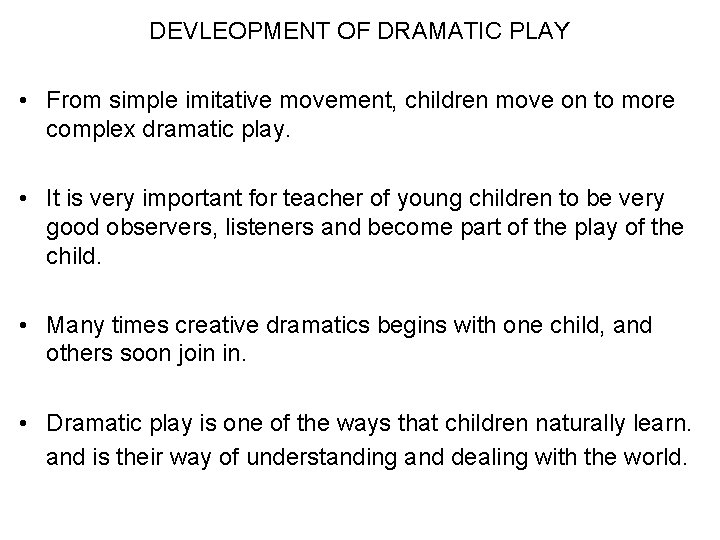 DEVLEOPMENT OF DRAMATIC PLAY • From simple imitative movement, children move on to more