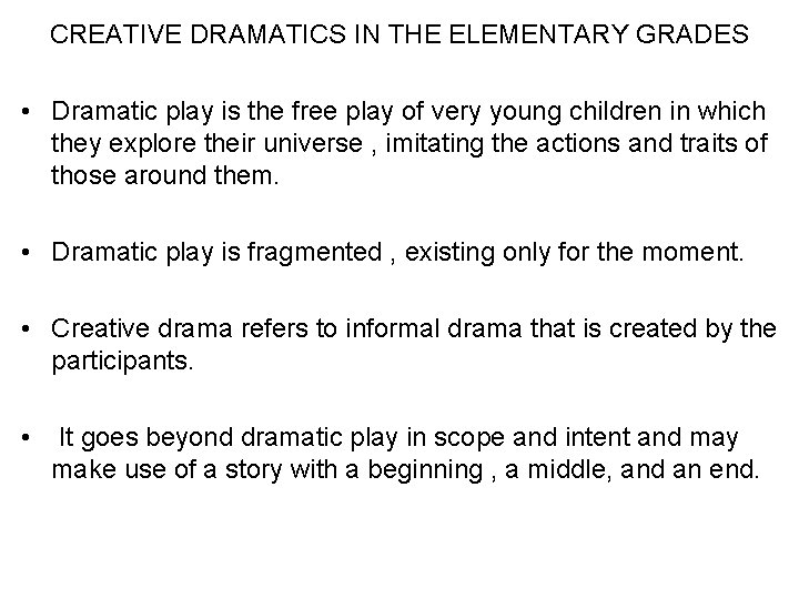 CREATIVE DRAMATICS IN THE ELEMENTARY GRADES • Dramatic play is the free play of