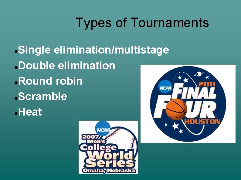 Types of Tournaments Single elimination/multistage Double elimination Round robin Scramble Heat 