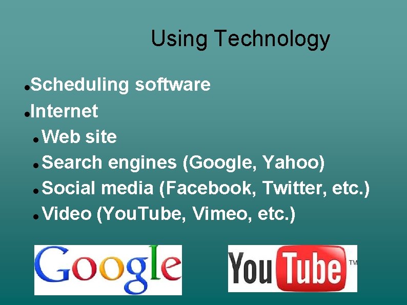 Using Technology Scheduling software Internet Web site Search engines (Google, Yahoo) Social media (Facebook,