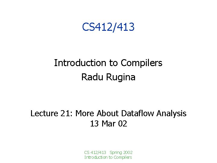 CS 412/413 Introduction to Compilers Radu Rugina Lecture 21: More About Dataflow Analysis 13