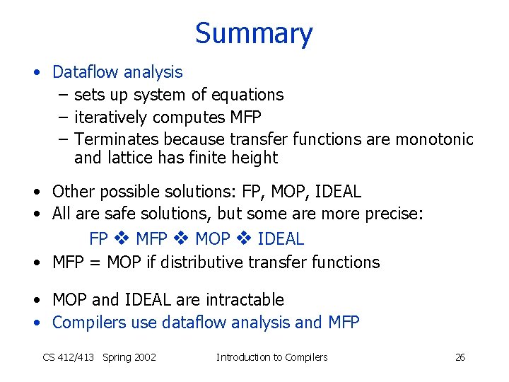 Summary • Dataflow analysis – sets up system of equations – iteratively computes MFP