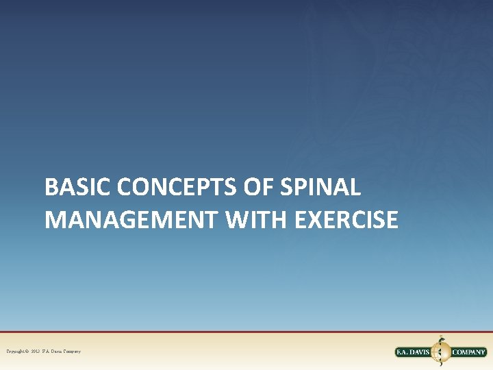 BASIC CONCEPTS OF SPINAL MANAGEMENT WITH EXERCISE Copyright © 2013. F. A. Davis Company