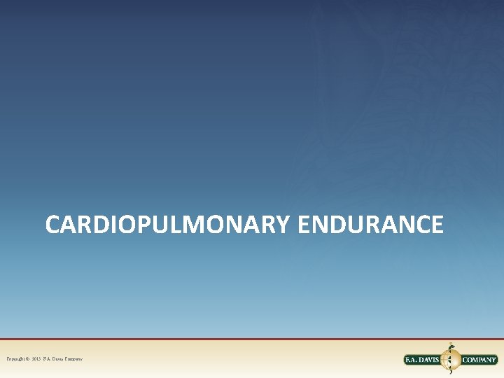 CARDIOPULMONARY ENDURANCE Copyright © 2013. F. A. Davis Company 