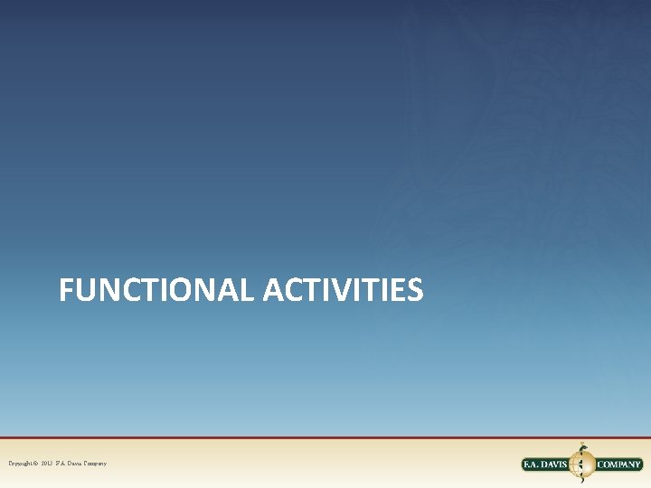 FUNCTIONAL ACTIVITIES Copyright © 2013. F. A. Davis Company 