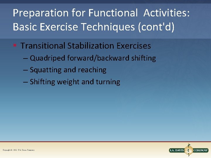 Preparation for Functional Activities: Basic Exercise Techniques (cont'd) § Transitional Stabilization Exercises – Quadriped