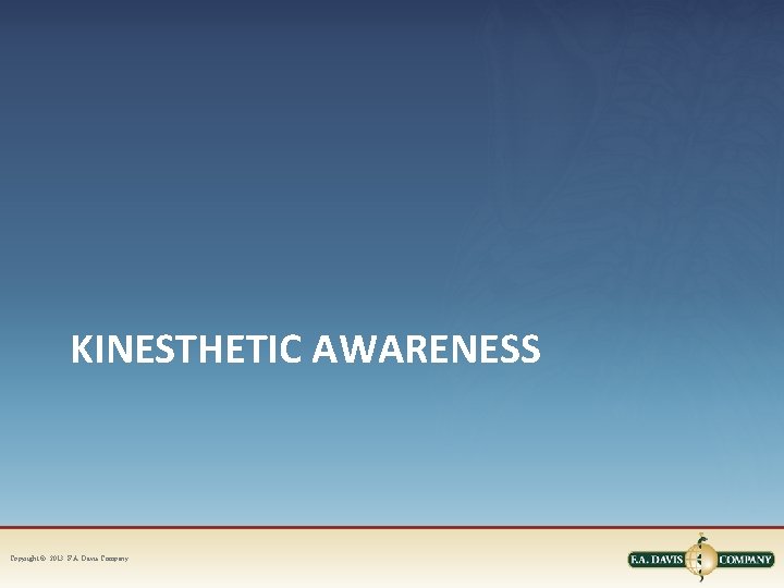 KINESTHETIC AWARENESS Copyright © 2013. F. A. Davis Company 