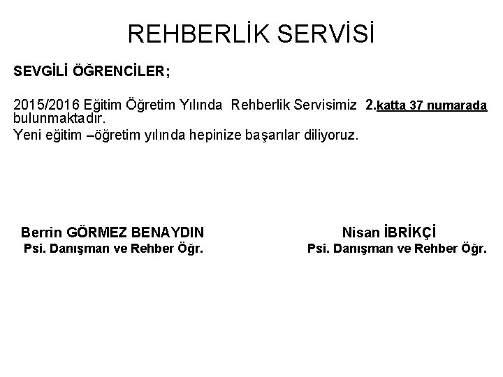 REHBERLİK SERVİSİ SEVGİLİ ÖĞRENCİLER; 2015/2016 Eğitim Öğretim Yılında Rehberlik Servisimiz 2. katta 37 numarada