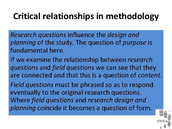 Critical relationships in methodology Research questions influence the design and planning of the study.