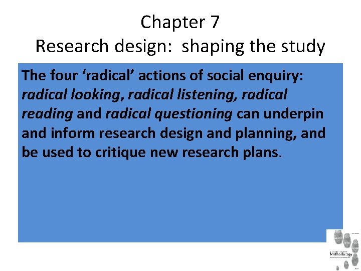 Chapter 7 Research design: shaping the study The four ‘radical’ actions of social enquiry: