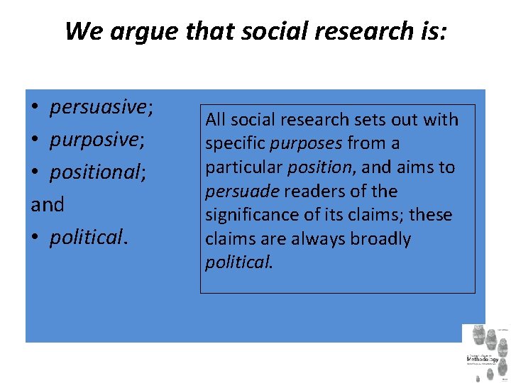 We argue that social research is: • persuasive; • purposive; • positional; and •
