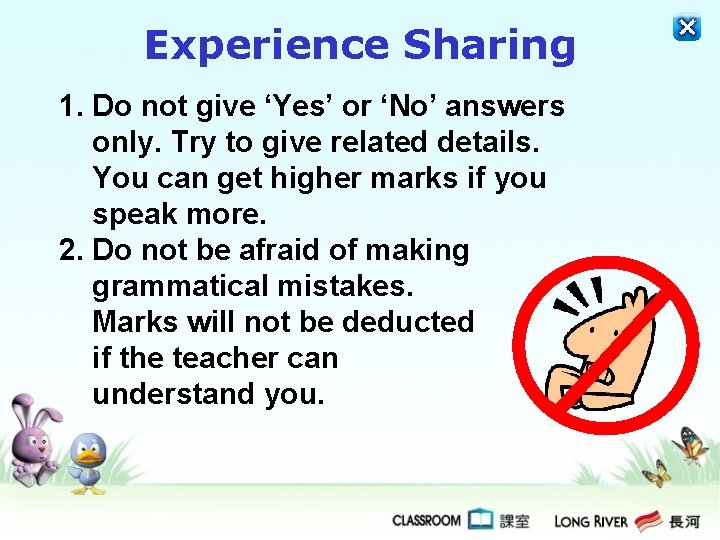 Experience Sharing 1. Do not give ‘Yes’ or ‘No’ answers only. Try to give Experience Sharing 1. Do not give ‘Yes’ or ‘No’ answers only. Try to give