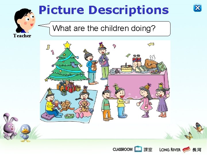 Picture Descriptions What are the children doing? Teacher Picture Descriptions What are the children doing? Teacher