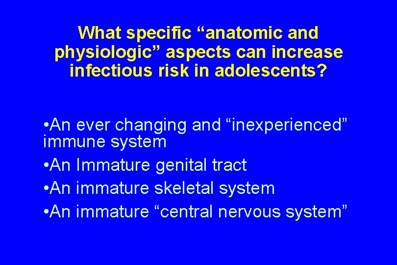 What specific “anatomic and physiologic” aspects can increase infectious risk in adolescents? • An