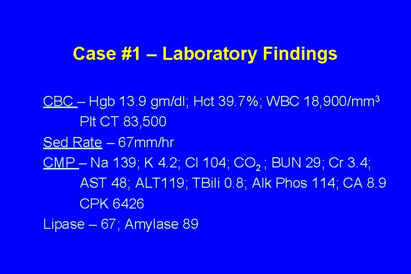 Case #1 – Laboratory Findings CBC – Hgb 13. 9 gm/dl; Hct 39. 7%;