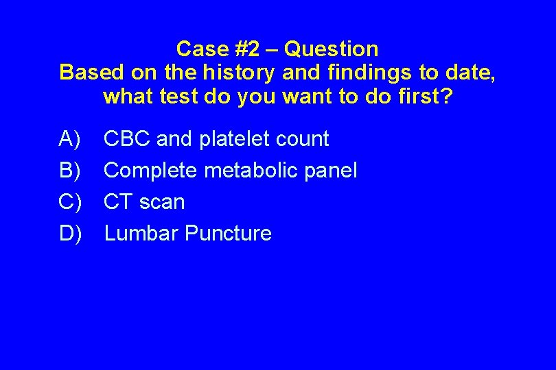 Case #2 – Question Based on the history and findings to date, what test