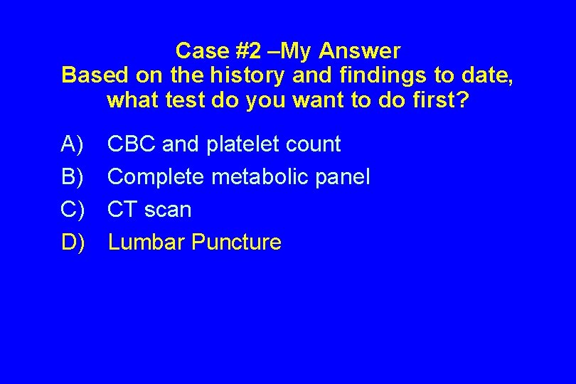 Case #2 –My Answer Based on the history and findings to date, what test
