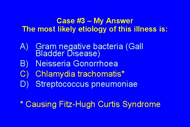 Case #3 – My Answer The most likely etiology of this illness is: A)