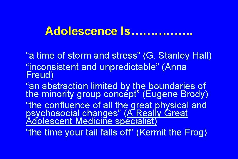 Adolescence Is……………. “a time of storm and stress” (G. Stanley Hall) “inconsistent and unpredictable”
