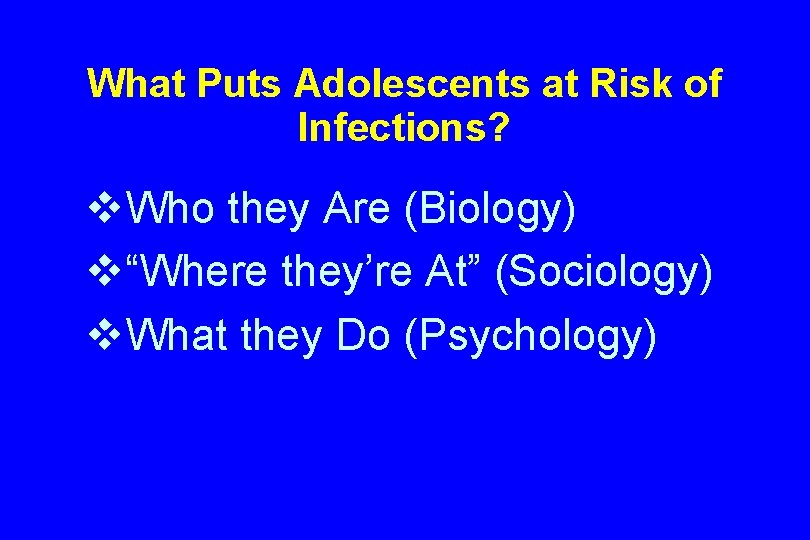 What Puts Adolescents at Risk of Infections? v. Who they Are (Biology) v“Where they’re