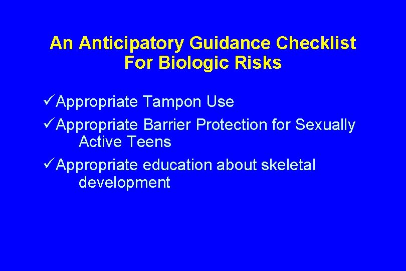 An Anticipatory Guidance Checklist For Biologic Risks üAppropriate Tampon Use üAppropriate Barrier Protection for