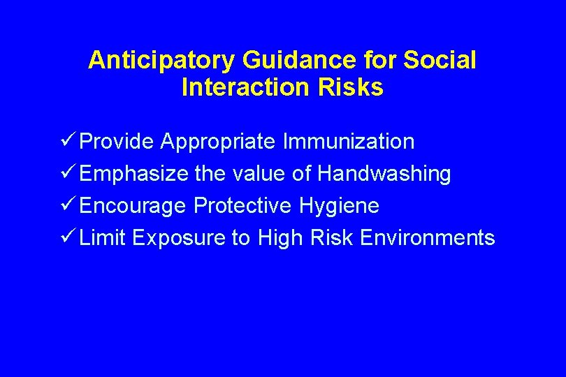 Anticipatory Guidance for Social Interaction Risks ü Provide Appropriate Immunization ü Emphasize the value
