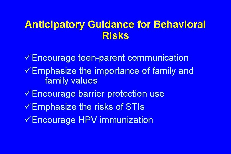 Anticipatory Guidance for Behavioral Risks üEncourage teen-parent communication üEmphasize the importance of family and