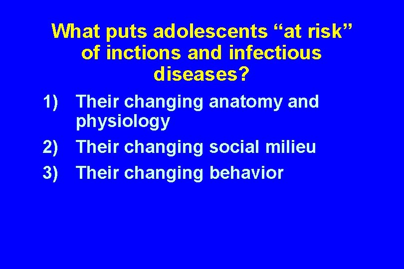 What puts adolescents “at risk” of inctions and infectious diseases? 1) Their changing anatomy