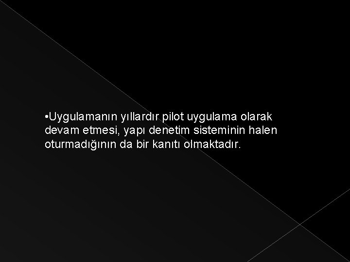  • Uygulamanın yıllardır pilot uygulama olarak devam etmesi, yapı denetim sisteminin halen oturmadığının