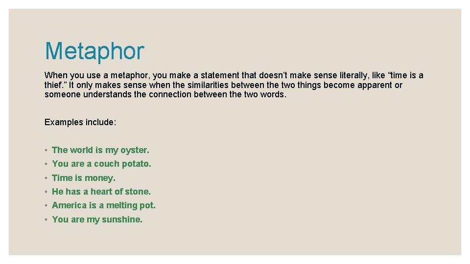 Metaphor When you use a metaphor, you make a statement that doesn’t make sense