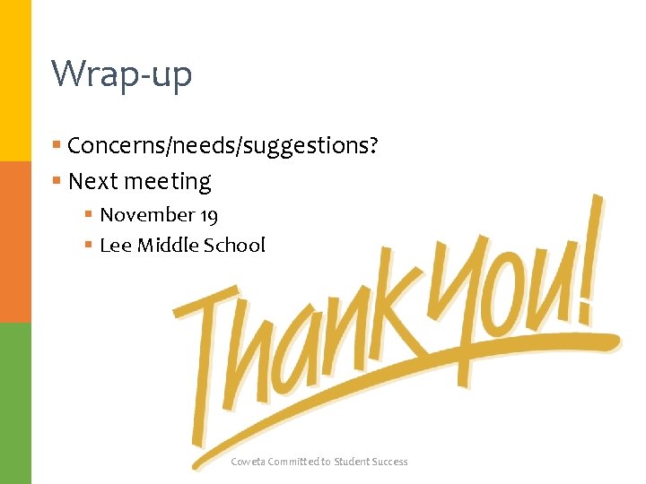 Wrap-up § Concerns/needs/suggestions? § Next meeting § November 19 § Lee Middle School Coweta