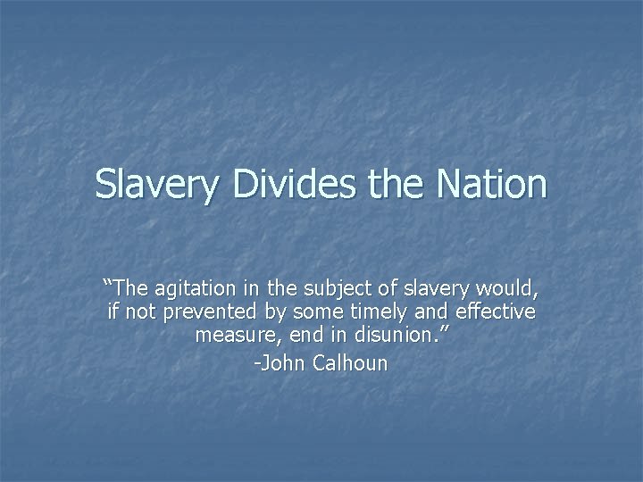 Slavery Divides the Nation “The agitation in the subject of slavery would, if not