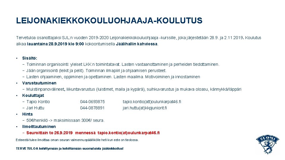 LEIJONAKIEKKOKOULUOHJAAJA-KOULUTUS Tervetuloa osanottajaksi SJL: n vuoden 2019 -2020 Leijonakiekkokouluohjaaja -kurssille, joka järjestetään 28. 9.