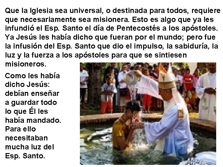 Que la Iglesia sea universal, o destinada para todos, requiere que necesariamente sea misionera. Que la Iglesia sea universal, o destinada para todos, requiere que necesariamente sea misionera.