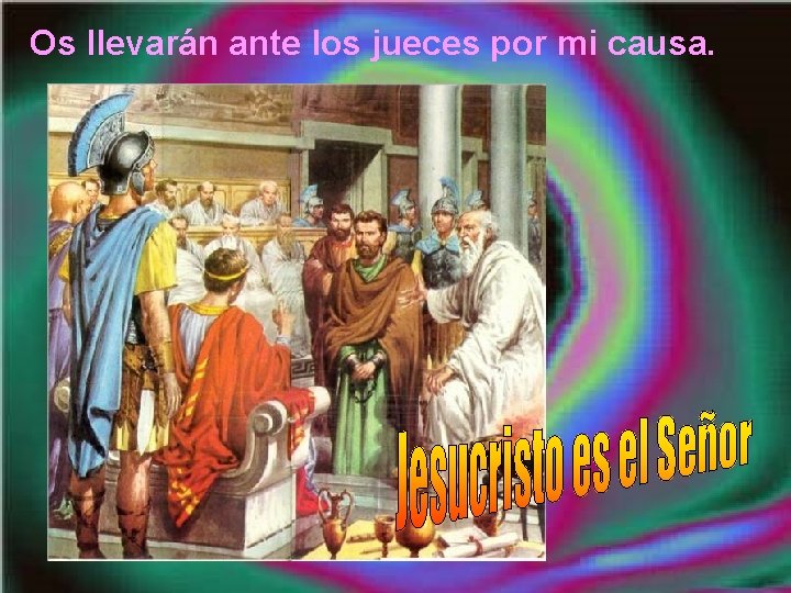 Os llevarán ante los jueces por mi causa. Os llevarán ante los jueces por mi causa.