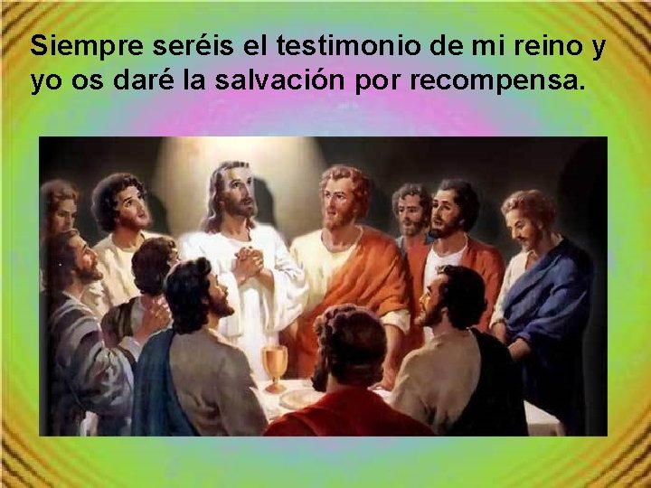 Siempre seréis el testimonio de mi reino y yo os daré la salvación por