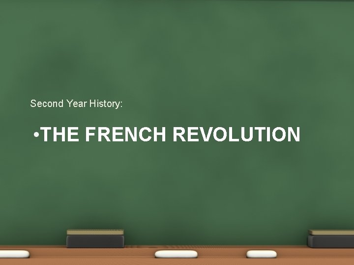 Second Year History: • THE FRENCH REVOLUTION 