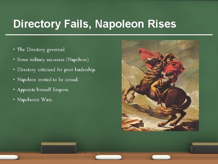 Directory Fails, Napoleon Rises • • • The Directory governed Some military successes (Napoleon)
