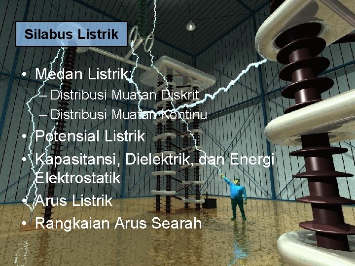 Silabus Listrik • Medan Listrik: – Distribusi Muatan Diskrit – Distribusi Muatan Kontinu •